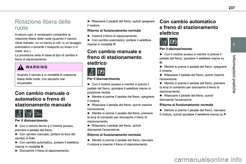 TOYOTA PROACE VERSO 2023 Manuale duso (in Italian) 237
Informazioni pratiche
7
Rotazione libera delle
ruote
In alcuni casi, è necessario consentire la rotazione libera delle ruote (quando il veicolo viene trainato, su un banco a rulli, in un lavaggi TOYOTA PROACE VERSO 2023 Manuale duso (in Italian) 237
Informazioni pratiche
7
Rotazione libera delle
ruote
In alcuni casi, è necessario consentire la rotazione libera delle ruote (quando il veicolo viene trainato, su un banco a rulli, in un lavaggi