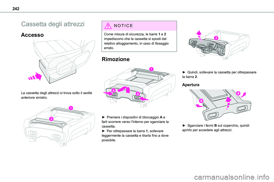 TOYOTA PROACE VERSO 2023  Manuale duso (in Italian) 242
Cassetta degli attrezzi
Accesso 
 
La cassetta degli attrezzi si trova sotto il sedile anteriore sinistro. 
 
NOTIC E
Come misura di sicurezza, le barre 1 e 2 impediscono che la cassetta si sposti