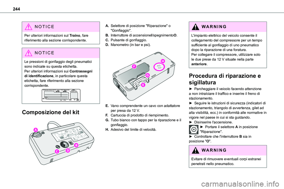 TOYOTA PROACE VERSO 2023  Manuale duso (in Italian) 244
NOTIC E
Per ulteriori informazioni sul Traino, fare riferimento alla sezione corrispondente.
NOTIC E
Le pressioni di gonfiaggio degli pneumatici 
sono indicate su questa etichetta.Per ulteriori in