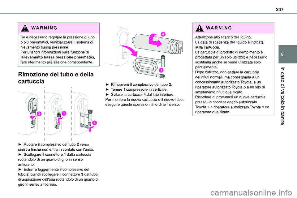 TOYOTA PROACE VERSO 2023  Manuale duso (in Italian) 247
In caso di veicolo in panne
8
WARNI NG
Se è necessario regolare la pressione di uno o più pneumatici, reinizializzare il sistema di rilevamento bassa pressione.Per ulteriori informazioni sulla f