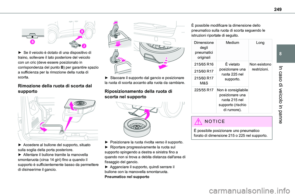 TOYOTA PROACE VERSO 2023  Manuale duso (in Italian) 249
In caso di veicolo in panne
8
 
► Se il veicolo è dotato di una dispositivo di traino, sollevare il lato posteriore del veicolo con un cric (deve essere posizionato in corrispondenza del punto 