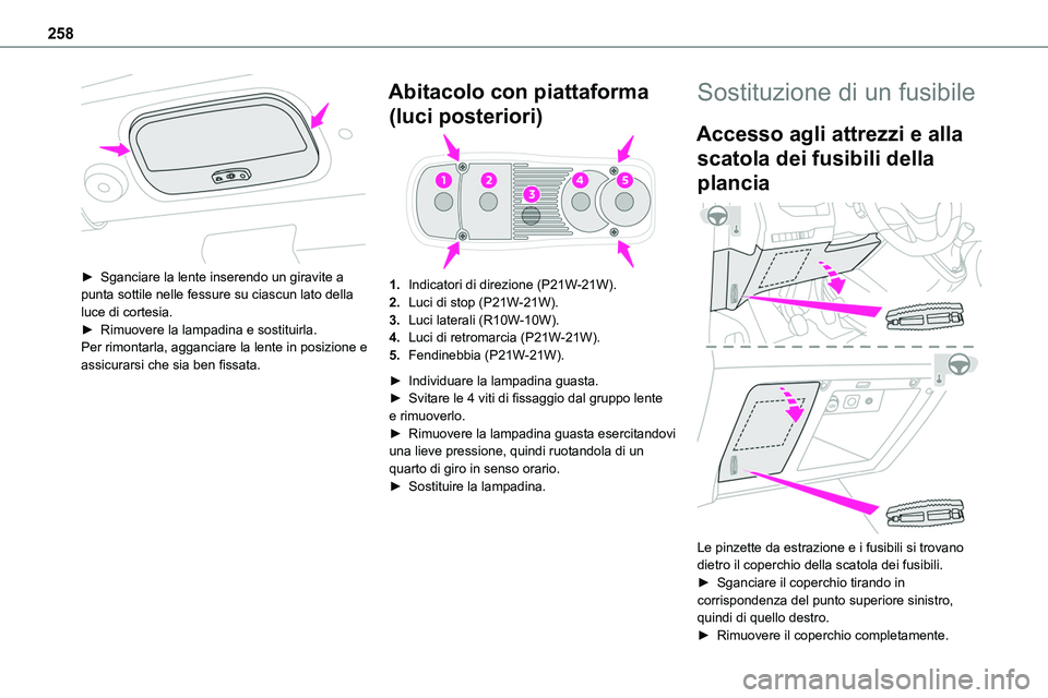 TOYOTA PROACE VERSO 2023 Manuale duso (in Italian) 258
► Sganciare la lente inserendo un giravite a punta sottile nelle fessure su ciascun lato della luce di cortesia.► Rimuovere la lampadina e sostituirla.Per rimontarla, agganciare la lente in TOYOTA PROACE VERSO 2023 Manuale duso (in Italian) 258
► Sganciare la lente inserendo un giravite a punta sottile nelle fessure su ciascun lato della luce di cortesia.► Rimuovere la lampadina e sostituirla.Per rimontarla, agganciare la lente in