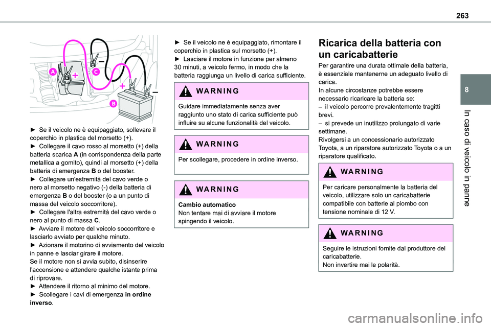 TOYOTA PROACE VERSO 2023  Manuale duso (in Italian) 263
In caso di veicolo in panne
8
 
► Se il veicolo ne è equipaggiato, sollevare il coperchio in plastica del morsetto (+).► Collegare il cavo rosso al morsetto (+) della batteria scarica A (in c