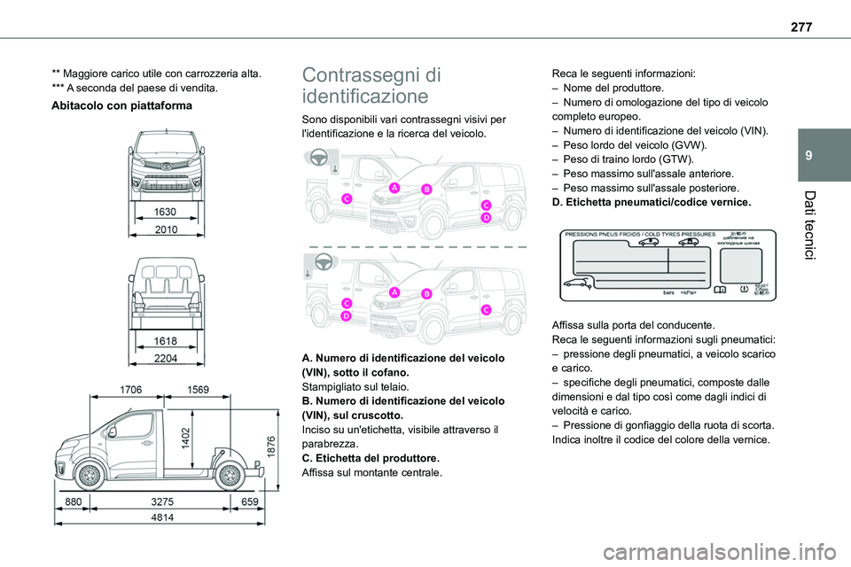 TOYOTA PROACE VERSO 2023  Manuale duso (in Italian) 277
Dati tecnici
9
** Maggiore carico utile con carrozzeria alta.*** A seconda del paese di vendita.
Abitacolo con piattaforma 
  
  
 
Contrassegni di 
identificazione
Sono disponibili vari contrasse