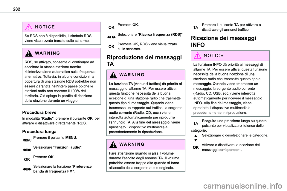 TOYOTA PROACE VERSO 2023 Manuale duso (in Italian) 282
NOTIC E
Se RDS non è disponibile, il simbolo RDS viene visualizzato barrato sullo schermo.
WARNI NG
RDS, se attivato, consente di continuare ad ascoltare la stessa stazione tramite risintonizzazi TOYOTA PROACE VERSO 2023 Manuale duso (in Italian) 282
NOTIC E
Se RDS non è disponibile, il simbolo RDS viene visualizzato barrato sullo schermo.
WARNI NG
RDS, se attivato, consente di continuare ad ascoltare la stessa stazione tramite risintonizzazi