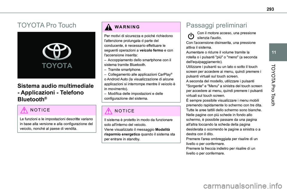 TOYOTA PROACE VERSO 2023  Manuale duso (in Italian) 293
TOYOTA Pro Touch
11
TOYOTA Pro Touch 
 
Sistema audio multimediale 
- Applicazioni - Telefono 
Bluetooth®
NOTIC E
Le funzioni e le impostazioni descritte variano in base alla versione e alla conf
