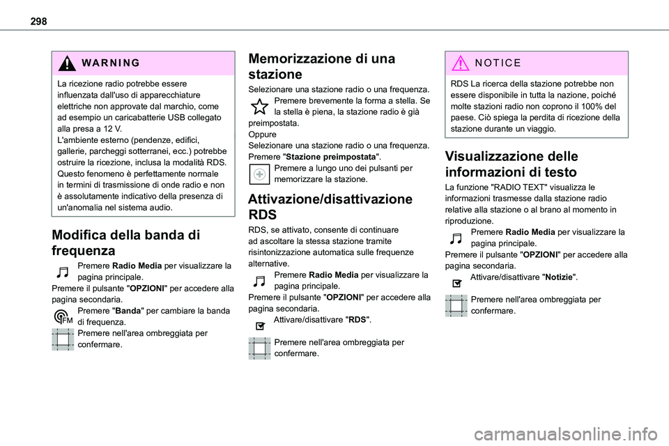 TOYOTA PROACE VERSO 2023  Manuale duso (in Italian) 298
WARNI NG
La ricezione radio potrebbe essere influenzata dall'uso di apparecchiature elettriche non approvate dal marchio, come ad esempio un caricabatterie USB collegato alla presa a 12 V.L