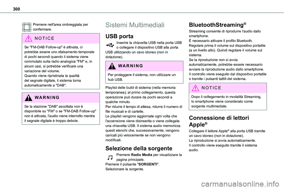 TOYOTA PROACE VERSO 2023  Manuale duso (in Italian) 300
Premere nell'area ombreggiata per confermare.
NOTIC E
Se "FM-DAB Follow-up" è attivata, ci potrebbe essere uno sfalsamento temporale di pochi secondi quando il sistema viene commutato