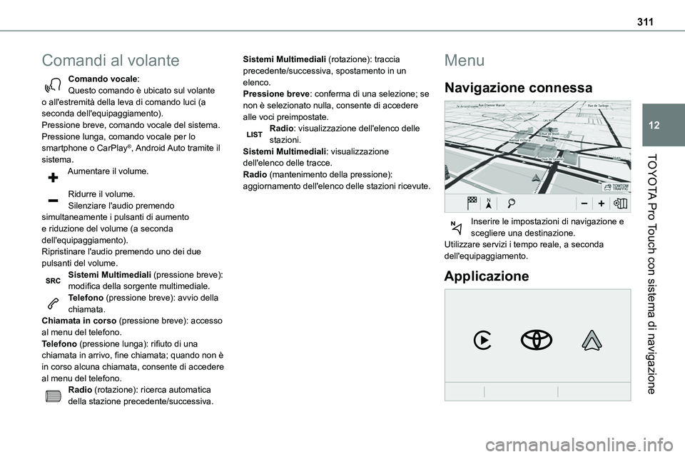 TOYOTA PROACE VERSO 2023 Manuale duso (in Italian) 3 11
TOYOTA Pro Touch con sistema di navigazione
12
Comandi al volante
Comando vocale:Questo comando è ubicato sul volante o all'estremità della leva di comando luci (a seconda dell'equipagg TOYOTA PROACE VERSO 2023 Manuale duso (in Italian) 3 11
TOYOTA Pro Touch con sistema di navigazione
12
Comandi al volante
Comando vocale:Questo comando è ubicato sul volante o all'estremità della leva di comando luci (a seconda dell'equipagg