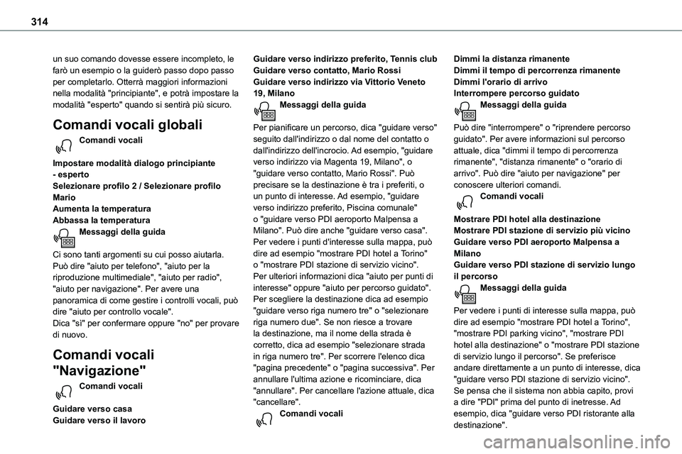 TOYOTA PROACE VERSO 2023 Manuale duso (in Italian) 314
un suo comando dovesse essere incompleto, le farò un esempio o la guiderò passo dopo passo per completarlo. Otterrà maggiori informazioni nella modalità "principiante", e potrà impost TOYOTA PROACE VERSO 2023 Manuale duso (in Italian) 314
un suo comando dovesse essere incompleto, le farò un esempio o la guiderò passo dopo passo per completarlo. Otterrà maggiori informazioni nella modalità "principiante", e potrà impost