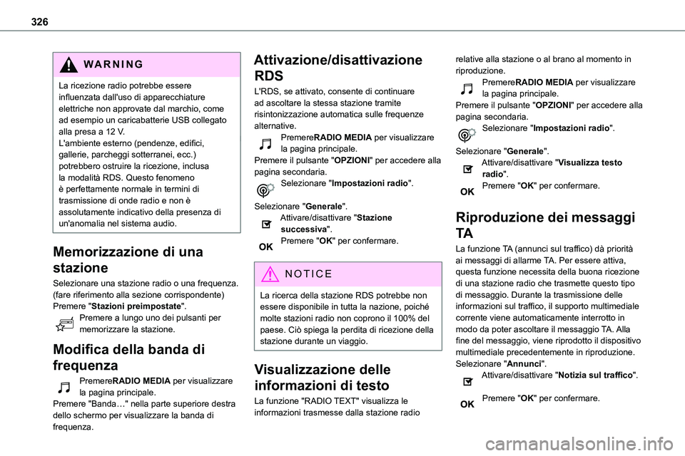 TOYOTA PROACE VERSO 2023  Manuale duso (in Italian) 326
WARNI NG
La ricezione radio potrebbe essere influenzata dall'uso di apparecchiature elettriche non approvate dal marchio, come ad esempio un caricabatterie USB collegato alla presa a 12 V.L