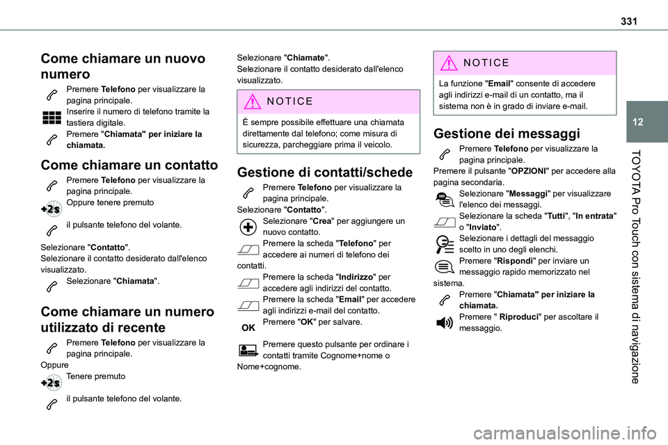 TOYOTA PROACE VERSO 2023  Manuale duso (in Italian) 331
TOYOTA Pro Touch con sistema di navigazione
12
Come chiamare un nuovo 
numero
Premere Telefono per visualizzare la pagina principale. Inserire il numero di telefono tramite la tastiera digitale.Pr