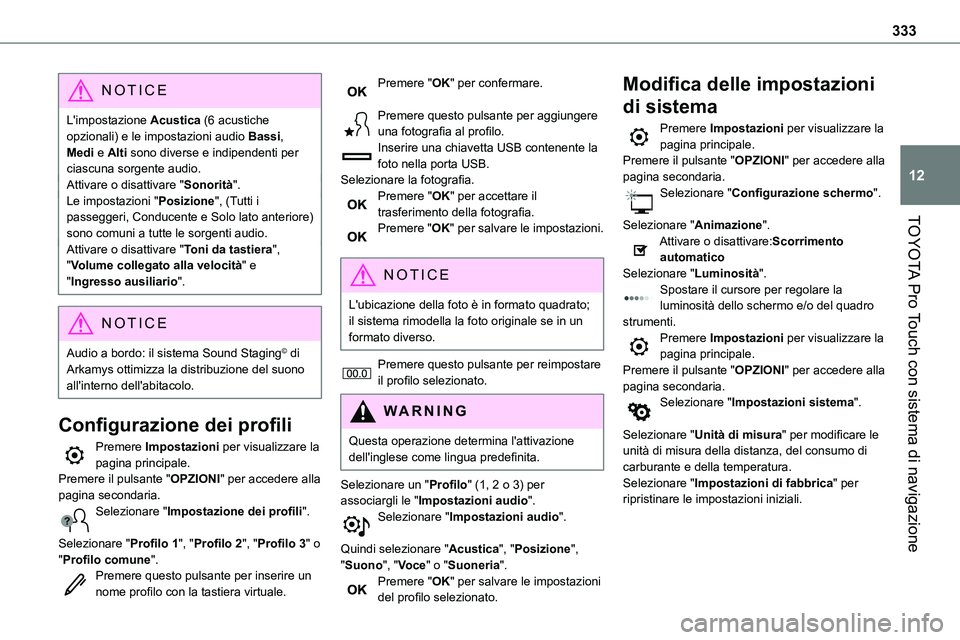 TOYOTA PROACE VERSO 2023  Manuale duso (in Italian) 333
TOYOTA Pro Touch con sistema di navigazione
12
NOTIC E
L'impostazione Acustica (6 acustiche opzionali) e le impostazioni audio Bassi, Medi e Alti sono diverse e indipendenti per ciascuna sorge