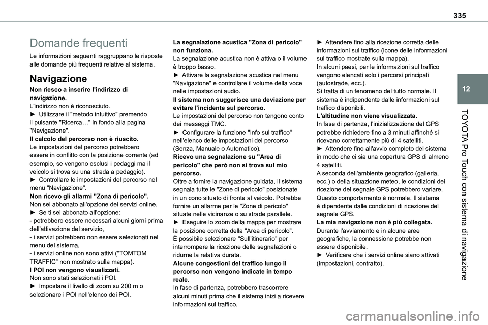TOYOTA PROACE VERSO 2023  Manuale duso (in Italian) 335
TOYOTA Pro Touch con sistema di navigazione
12
Domande frequenti
Le informazioni seguenti raggruppano le risposte alle domande più frequenti relative al sistema.
Navigazione
Non riesco a inserire