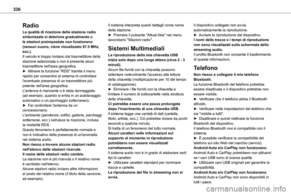 TOYOTA PROACE VERSO 2023  Manuale duso (in Italian) 336
Radio
La qualità di ricezione della stazione radio sintonizzata si deteriora gradualmente o le stazioni preimpostate non funzionano (nessun suono, viene visualizzato 87.5 MHz, ecc.).Il veicolo è