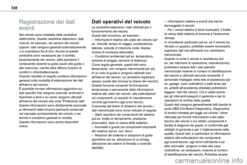TOYOTA PROACE VERSO 2023  Manuale duso (in Italian) 338
Registrazione dei dati 
eventi
Nel veicolo sono installate delle centraline elettroniche. Queste centraline elaborano i dati ricevuti, ad esempio, dai sensori del veicolo oppure i dati vengono gen