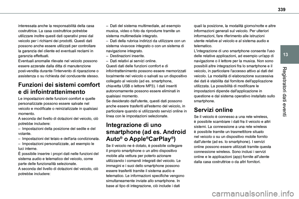 TOYOTA PROACE VERSO 2023  Manuale duso (in Italian) 339
Registratori dati eventi
13
interessata anche la responsabilità della casa costruttrice. La casa costruttrice potrebbe utilizzare inoltre questi dati operativi presi dal veicolo per i richiami de