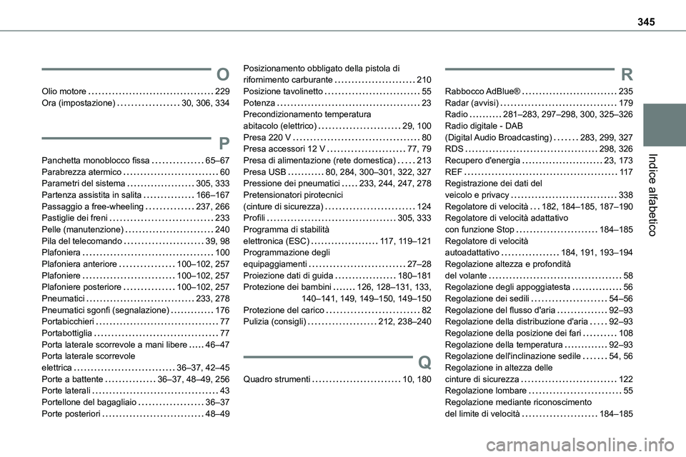 TOYOTA PROACE VERSO 2023  Manuale duso (in Italian) 345
Indice alfabetico
O
Olio motore   229Ora (impostazione)   30, 306, 334
P
Panchetta monoblocco fissa   65–67Parabrezza atermico   60Parametri del sistema   305, 333Partenza assistita in salita   