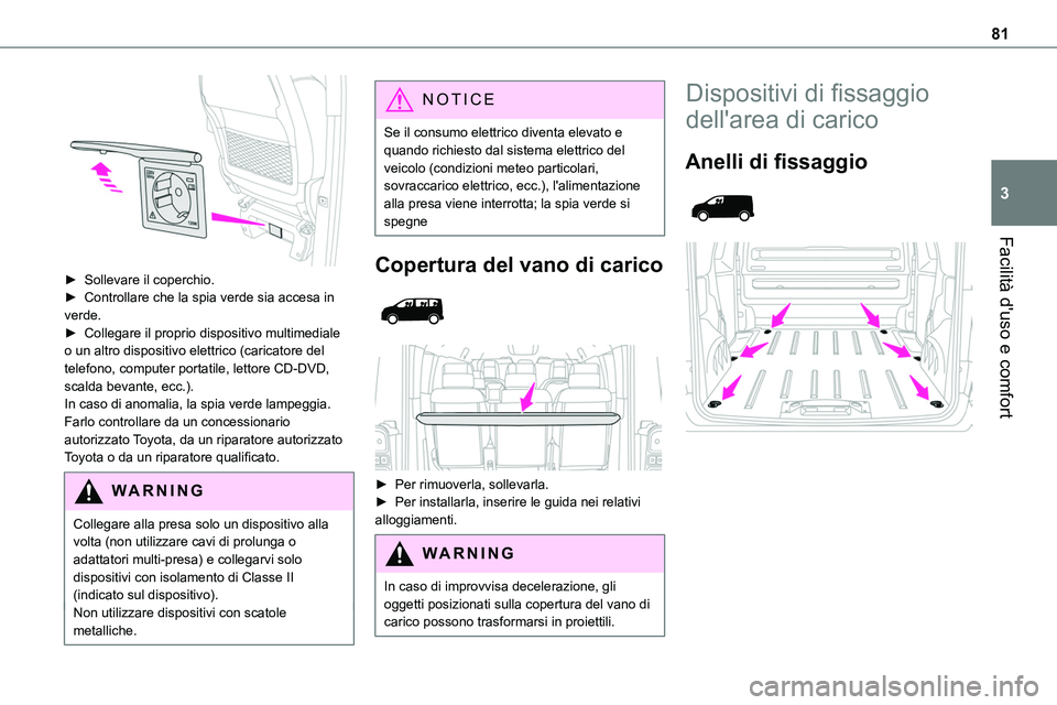 TOYOTA PROACE VERSO 2023 Manuale duso (in Italian) 81
Facilità d'uso e comfort
3
► Sollevare il coperchio.► Controllare che la spia verde sia accesa in verde.► Collegare il proprio dispositivo multimediale o un altro dispositivo elettrico TOYOTA PROACE VERSO 2023 Manuale duso (in Italian) 81
Facilità d'uso e comfort
3
► Sollevare il coperchio.► Controllare che la spia verde sia accesa in verde.► Collegare il proprio dispositivo multimediale o un altro dispositivo elettrico
