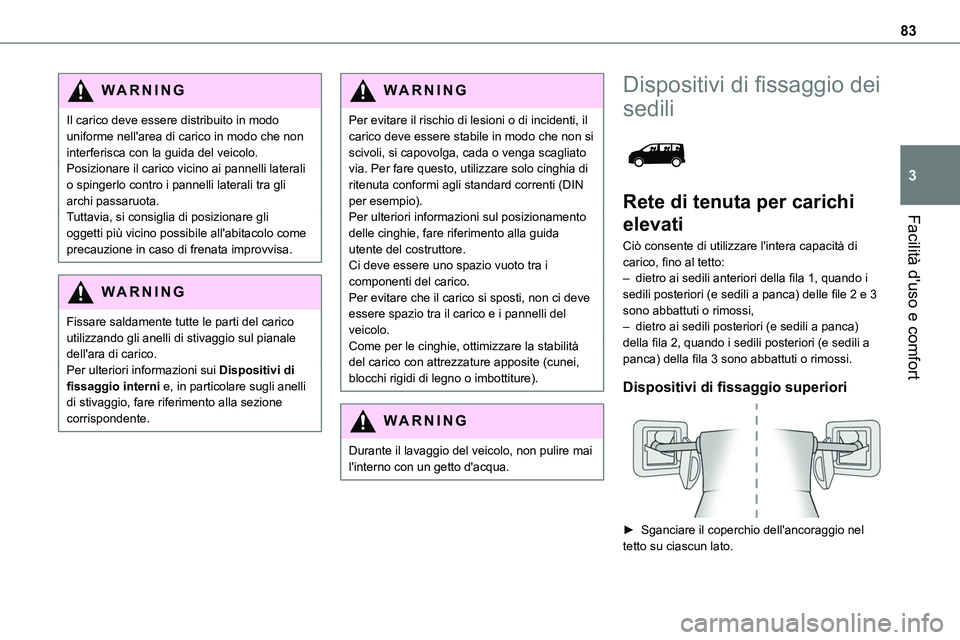 TOYOTA PROACE VERSO 2023 Manuale duso (in Italian) 83
Facilità d'uso e comfort
3
WARNI NG
Il carico deve essere distribuito in modo uniforme nell'area di carico in modo che non interferisca con la guida del veicolo.Posizionare il carico vicin TOYOTA PROACE VERSO 2023 Manuale duso (in Italian) 83
Facilità d'uso e comfort
3
WARNI NG
Il carico deve essere distribuito in modo uniforme nell'area di carico in modo che non interferisca con la guida del veicolo.Posizionare il carico vicin