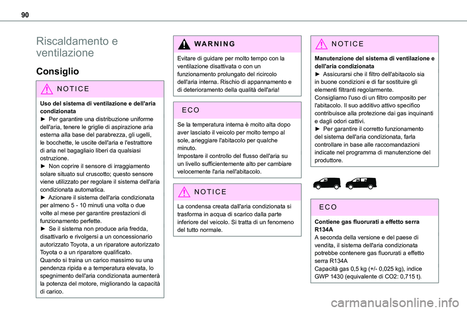 TOYOTA PROACE VERSO 2023 Manuale duso (in Italian) 90
Riscaldamento e
ventilazione
Consiglio
NOTIC E
Uso del sistema di ventilazione e dell'aria condizionata► Per garantire una distribuzione uniforme dell'aria, tenere le griglie di aspirazi TOYOTA PROACE VERSO 2023 Manuale duso (in Italian) 90
Riscaldamento e
ventilazione
Consiglio
NOTIC E
Uso del sistema di ventilazione e dell'aria condizionata► Per garantire una distribuzione uniforme dell'aria, tenere le griglie di aspirazi