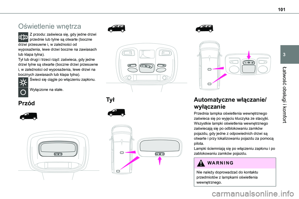 TOYOTA PROACE VERSO 2023 Instrukcja obsługi (in Polish) 101
Łatwość obsługi i komfort
3
Oświetlenie wnętrza
Z przodu: zaświeca się, gdy jedne drzwi przednie lub tylne są otwarte (boczne drzwi przesuwne i, w zależności od wyposażenia, lewe drzwi TOYOTA PROACE VERSO 2023 Instrukcja obsługi (in Polish) 101
Łatwość obsługi i komfort
3
Oświetlenie wnętrza
Z przodu: zaświeca się, gdy jedne drzwi przednie lub tylne są otwarte (boczne drzwi przesuwne i, w zależności od wyposażenia, lewe drzwi