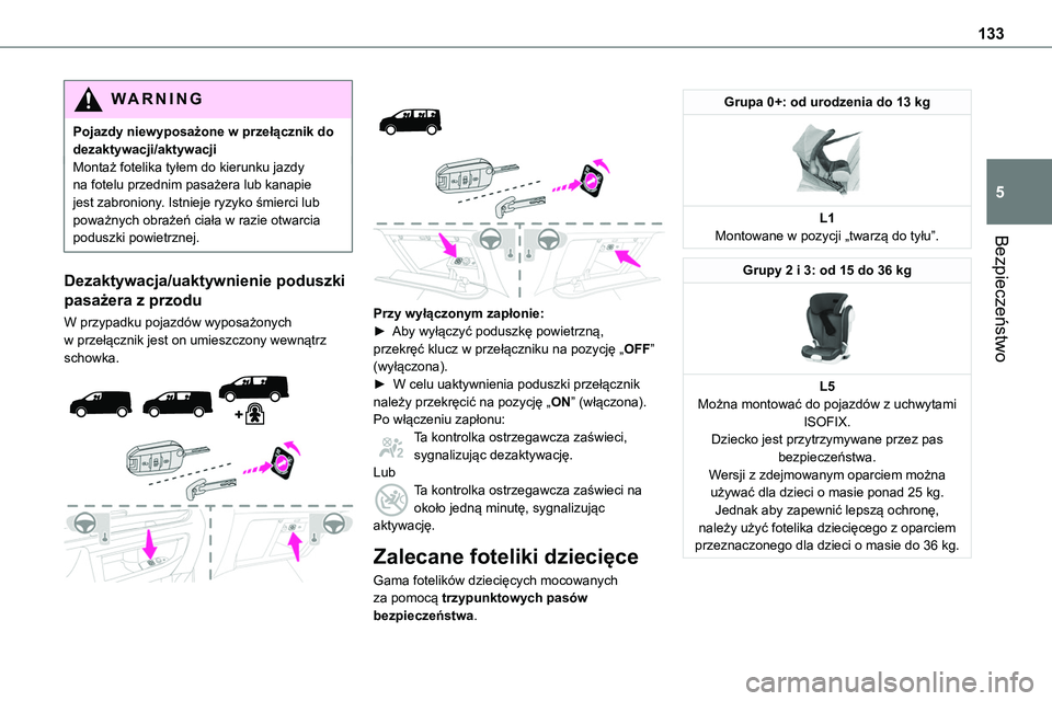 TOYOTA PROACE VERSO 2023 Instrukcja obsługi (in Polish) 133
Bezpieczeństwo
5
WARNI NG
Pojazdy niewyposażone w przełącznik do dezaktywacji/aktywacjiMontaż fotelika tyłem do kierunku jazdy na fotelu przednim pasażera lub kanapie jest zabroniony. Istni TOYOTA PROACE VERSO 2023 Instrukcja obsługi (in Polish) 133
Bezpieczeństwo
5
WARNI NG
Pojazdy niewyposażone w przełącznik do dezaktywacji/aktywacjiMontaż fotelika tyłem do kierunku jazdy na fotelu przednim pasażera lub kanapie jest zabroniony. Istni