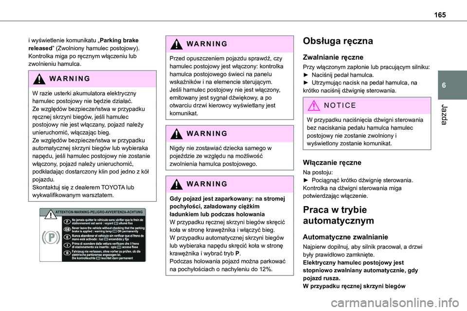 TOYOTA PROACE VERSO 2023 Instrukcja obsługi (in Polish) 165
Jazda
6
i wyświetlenie komunikatu „Parking brake released” (Zwolniony hamulec postojowy).Kontrolka miga po ręcznym włączeniu lub zwolnieniu hamulca.
WARNI NG
W razie usterki akumulatora e TOYOTA PROACE VERSO 2023 Instrukcja obsługi (in Polish) 165
Jazda
6
i wyświetlenie komunikatu „Parking brake released” (Zwolniony hamulec postojowy).Kontrolka miga po ręcznym włączeniu lub zwolnieniu hamulca.
WARNI NG
W razie usterki akumulatora e