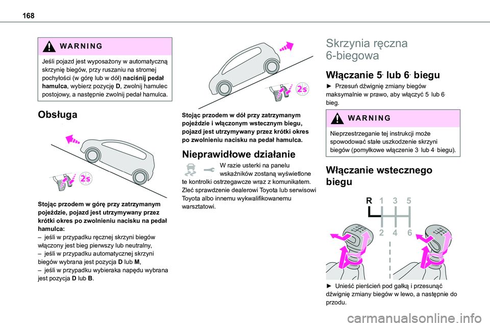 TOYOTA PROACE VERSO 2023 Instrukcja obsługi (in Polish) 168
WARNI NG
Jeśli pojazd jest wyposażony w automatyczną skrzynię biegów, przy ruszaniu na stromej pochyłości (w górę lub w dół) naciśnij pedał hamulca, wybierz pozycję D, zwolnij hamule TOYOTA PROACE VERSO 2023 Instrukcja obsługi (in Polish) 168
WARNI NG
Jeśli pojazd jest wyposażony w automatyczną skrzynię biegów, przy ruszaniu na stromej pochyłości (w górę lub w dół) naciśnij pedał hamulca, wybierz pozycję D, zwolnij hamule