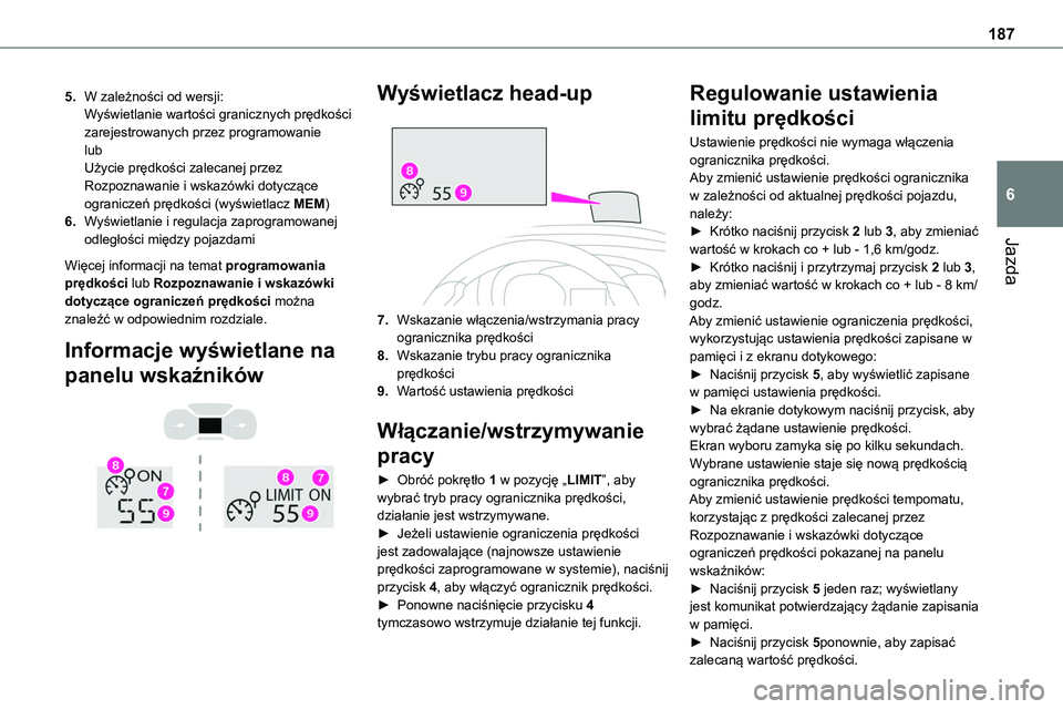TOYOTA PROACE VERSO 2023 Instrukcja obsługi (in Polish) 187
Jazda
6
5.W zależności od wersji:Wyświetlanie wartości granicznych prędkości zarejestrowanych przez programowanielubUżycie prędkości zalecanej przez Rozpoznawanie i wskazówki dotyczące TOYOTA PROACE VERSO 2023 Instrukcja obsługi (in Polish) 187
Jazda
6
5.W zależności od wersji:Wyświetlanie wartości granicznych prędkości zarejestrowanych przez programowanielubUżycie prędkości zalecanej przez Rozpoznawanie i wskazówki dotyczące