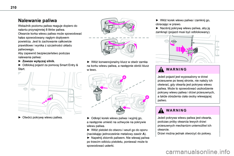 TOYOTA PROACE VERSO 2023 Instrukcja obsługi (in Polish) 210
Nalewanie paliwa
Wskaźnik poziomu paliwa reaguje dopiero do nalaniu przynajmniej 8 litrów paliwa.Otwarcie korka wlewu paliwa może spowodować hałas spowodowany nagłym dopływem powietrza. Jes TOYOTA PROACE VERSO 2023 Instrukcja obsługi (in Polish) 210
Nalewanie paliwa
Wskaźnik poziomu paliwa reaguje dopiero do nalaniu przynajmniej 8 litrów paliwa.Otwarcie korka wlewu paliwa może spowodować hałas spowodowany nagłym dopływem powietrza. Jes