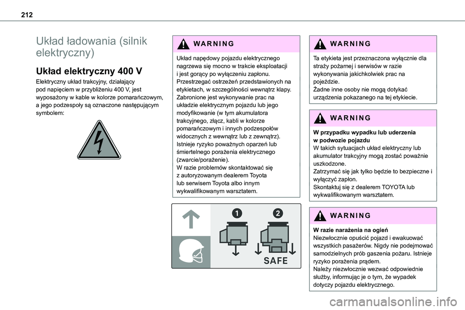 TOYOTA PROACE VERSO 2023 Instrukcja obsługi (in Polish) 212
Układ ładowania (silnik
elektryczny)
Układ elektryczny 400 V
Elektryczny układ trakcyjny, działający pod napięciem w przybliżeniu 400 V, jest wyposażony w kable w kolorze pomarańczowym, TOYOTA PROACE VERSO 2023 Instrukcja obsługi (in Polish) 212
Układ ładowania (silnik
elektryczny)
Układ elektryczny 400 V
Elektryczny układ trakcyjny, działający pod napięciem w przybliżeniu 400 V, jest wyposażony w kable w kolorze pomarańczowym,
