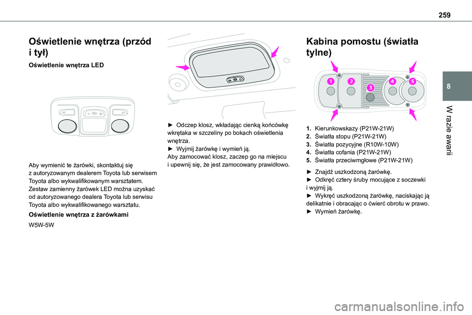 TOYOTA PROACE VERSO 2023 Instrukcja obsługi (in Polish) 259
W razie awarii
8
Oświetlenie wnętrza (przód
i tył)
Oświetlenie wnętrza LED
Aby wymienić te żarówki, skontaktuj się z autoryzowanym dealerem Toyota lub serwisem Toyota albo wykwalifik TOYOTA PROACE VERSO 2023 Instrukcja obsługi (in Polish) 259
W razie awarii
8
Oświetlenie wnętrza (przód
i tył)
Oświetlenie wnętrza LED
Aby wymienić te żarówki, skontaktuj się z autoryzowanym dealerem Toyota lub serwisem Toyota albo wykwalifik