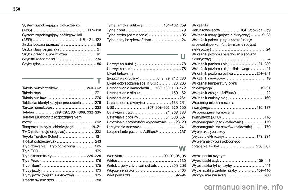 TOYOTA PROACE VERSO 2023 Instrukcja obsługi (in Polish) 350
System zapobiegający blokadzie kół (ABS) 11 7–11 8System zapobiegający poślizgowi kół (ASR) 11 8, 121–122Szyba boczna przesuwna 85Szyba klapy bagażnika 51Szyba przednia, ater TOYOTA PROACE VERSO 2023 Instrukcja obsługi (in Polish) 350
System zapobiegający blokadzie kół (ABS) 11 7–11 8System zapobiegający poślizgowi kół (ASR) 11 8, 121–122Szyba boczna przesuwna 85Szyba klapy bagażnika 51Szyba przednia, ater