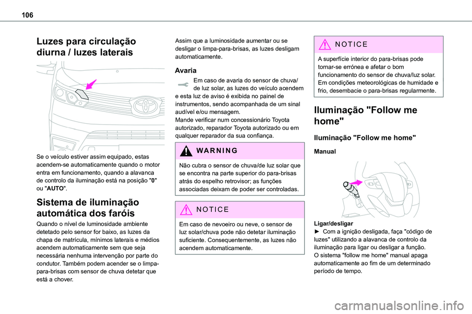 TOYOTA PROACE VERSO 2023  Manual de utilização (in Portuguese) 106
Luzes para circulação 
diurna / luzes laterais 
 
Se o veículo estiver assim equipado, estas acendem-se automaticamente quando o motor entra em funcionamento, quando a alavanca de controlo da i