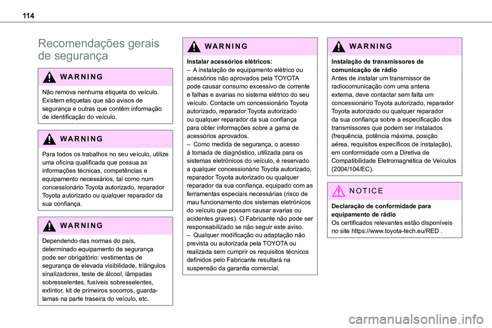 TOYOTA PROACE VERSO 2023  Manual de utilização (in Portuguese) 11 4
Recomendações gerais 
de segurança
WARNI NG
Não remova nenhuma etiqueta do veículo. Existem etiquetas que são avisos de segurança e outras que contêm informação 
de identificação do v