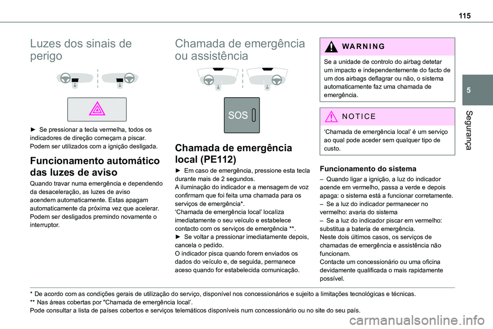 TOYOTA PROACE VERSO 2023  Manual de utilização (in Portuguese) 11 5
Segurança
5
Luzes dos sinais de 
perigo 
  
 
► Se pressionar a tecla vermelha, todos os indicadores de direção começam a piscar.Podem ser utilizados com a ignição desligada.
Funcionament