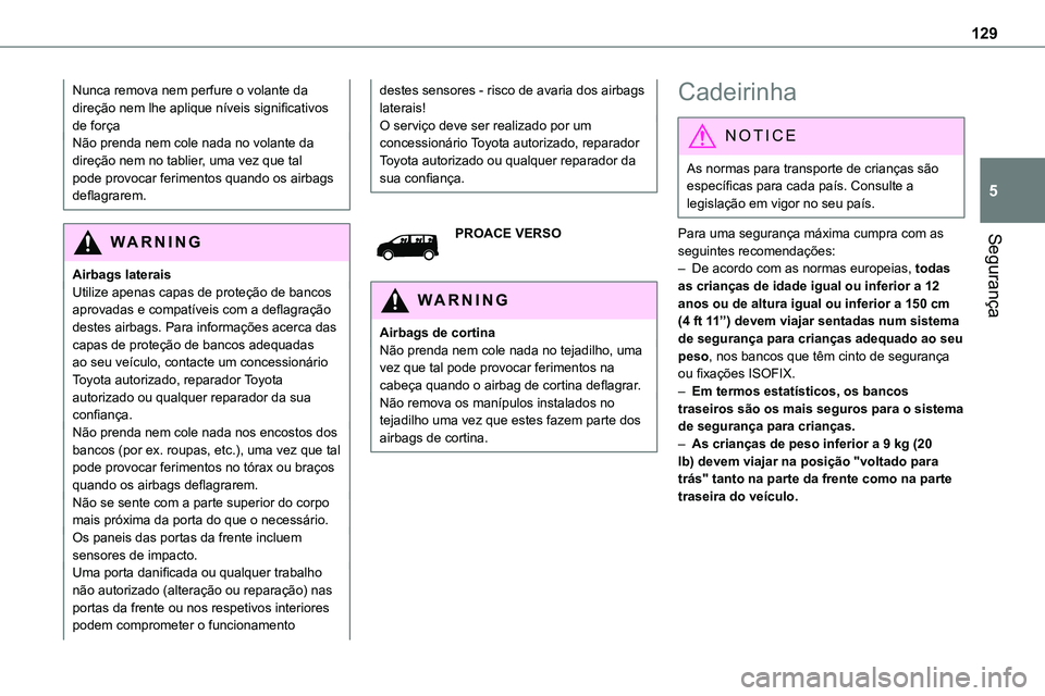 TOYOTA PROACE VERSO 2023 Manual de utilização (in Portuguese) 129
Segurança
5
Nunca remova nem perfure o volante da direção nem lhe aplique níveis significativos de forçaNão prenda nem cole nada no volante da direção nem no tablier, uma vez que tal pode TOYOTA PROACE VERSO 2023 Manual de utilização (in Portuguese) 129
Segurança
5
Nunca remova nem perfure o volante da direção nem lhe aplique níveis significativos de forçaNão prenda nem cole nada no volante da direção nem no tablier, uma vez que tal pode