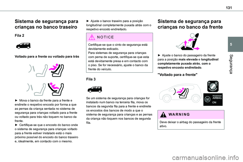 TOYOTA PROACE VERSO 2023 Manual de utilização (in Portuguese) 131
Segurança
5
Sistema de segurança para
crianças no banco traseiro
Fila 2
Voltado para a frente ou voltado para trás
► Mova o banco da frente para a frente e endireite o respetivo e TOYOTA PROACE VERSO 2023 Manual de utilização (in Portuguese) 131
Segurança
5
Sistema de segurança para
crianças no banco traseiro
Fila 2
Voltado para a frente ou voltado para trás
► Mova o banco da frente para a frente e endireite o respetivo e