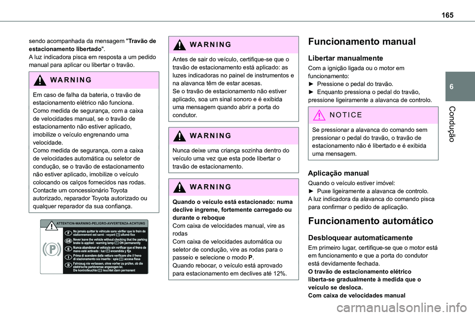 TOYOTA PROACE VERSO 2023 Manual de utilização (in Portuguese) 165
Condução
6
sendo acompanhada da mensagem "Travão de estacionamento libertado".A luz indicadora pisca em resposta a um pedido manual para aplicar ou libertar o travão.
WARNI NG
Em caso TOYOTA PROACE VERSO 2023 Manual de utilização (in Portuguese) 165
Condução
6
sendo acompanhada da mensagem "Travão de estacionamento libertado".A luz indicadora pisca em resposta a um pedido manual para aplicar ou libertar o travão.
WARNI NG
Em caso