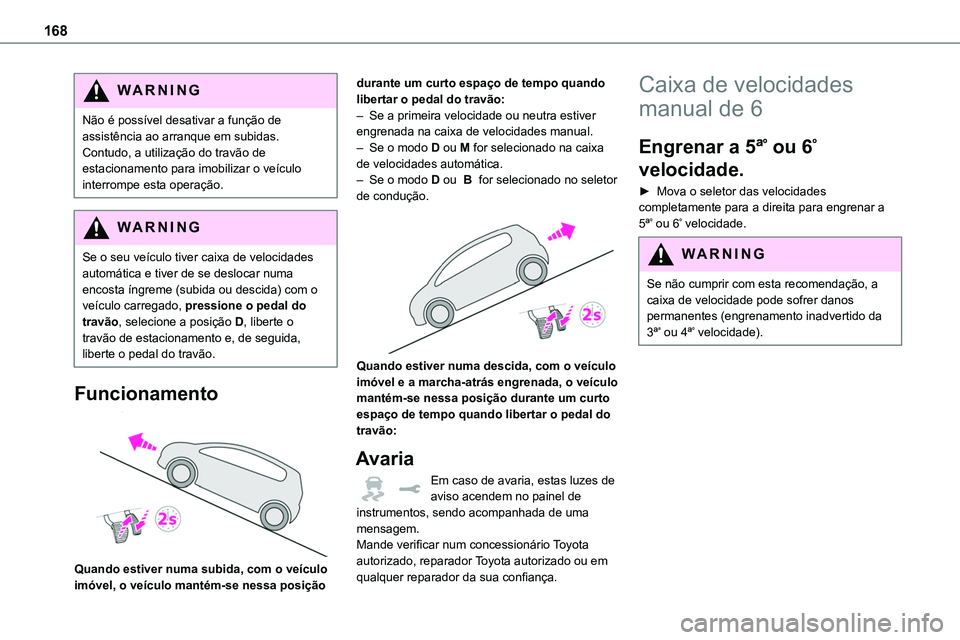 TOYOTA PROACE VERSO 2023 Manual de utilização (in Portuguese) 168
WARNI NG
Não é possível desativar a função de assistência ao arranque em subidas. Contudo, a utilização do travão de estacionamento para imobilizar o veículo interrompe esta operação.
TOYOTA PROACE VERSO 2023 Manual de utilização (in Portuguese) 168
WARNI NG
Não é possível desativar a função de assistência ao arranque em subidas. Contudo, a utilização do travão de estacionamento para imobilizar o veículo interrompe esta operação.