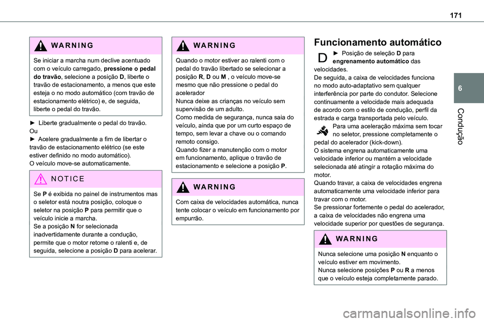 TOYOTA PROACE VERSO 2023 Manual de utilização (in Portuguese) 171
Condução
6
WARNI NG
Se iniciar a marcha num declive acentuado com o veículo carregado, pressione o pedal do travão, selecione a posição D, liberte o travão de estacionamento, a menos que es TOYOTA PROACE VERSO 2023 Manual de utilização (in Portuguese) 171
Condução
6
WARNI NG
Se iniciar a marcha num declive acentuado com o veículo carregado, pressione o pedal do travão, selecione a posição D, liberte o travão de estacionamento, a menos que es