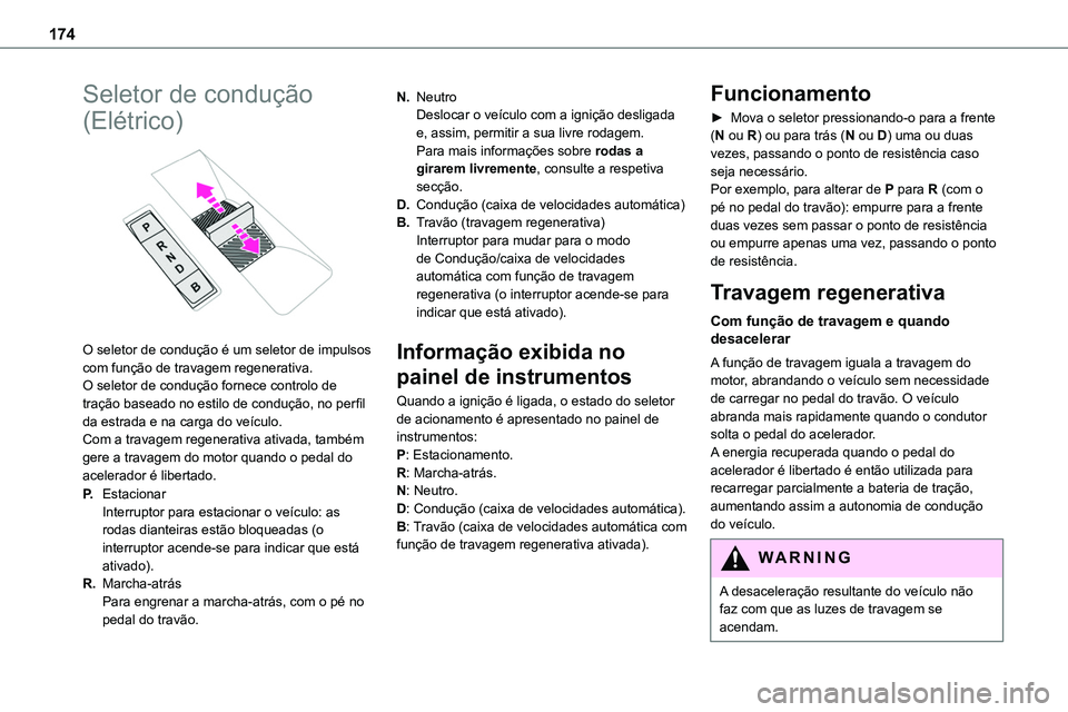TOYOTA PROACE VERSO 2023 Manual de utilização (in Portuguese) 174
Seletor de condução
(Elétrico)
O seletor de condução é um seletor de impulsos com função de travagem regenerativa.O seletor de condução fornece controlo de tração baseado no estilo TOYOTA PROACE VERSO 2023 Manual de utilização (in Portuguese) 174
Seletor de condução
(Elétrico)
O seletor de condução é um seletor de impulsos com função de travagem regenerativa.O seletor de condução fornece controlo de tração baseado no estilo