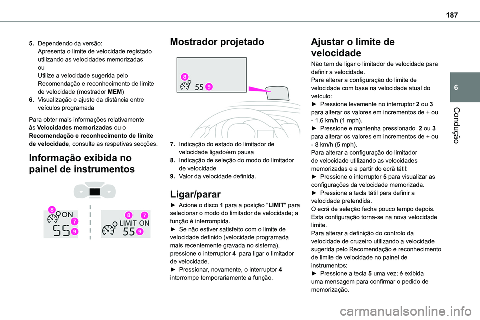 TOYOTA PROACE VERSO 2023 Manual de utilização (in Portuguese) 187
Condução
6
5.Dependendo da versão:Apresenta o limite de velocidade registado utilizando as velocidades memorizadasouUtilize a velocidade sugerida pelo Recomendação e reconhecimento de limite TOYOTA PROACE VERSO 2023 Manual de utilização (in Portuguese) 187
Condução
6
5.Dependendo da versão:Apresenta o limite de velocidade registado utilizando as velocidades memorizadasouUtilize a velocidade sugerida pelo Recomendação e reconhecimento de limite