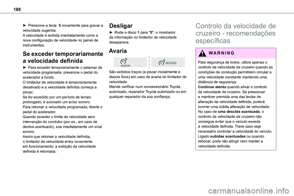 TOYOTA PROACE VERSO 2023 Manual de utilização (in Portuguese) 188
► Pressione a tecla 5 novamente para gravar a velocidade sugerida.A velocidade é exibida imediatamente como a nova configuração de velocidade no painel de instrumentos.
Se exceder temporaria TOYOTA PROACE VERSO 2023 Manual de utilização (in Portuguese) 188
► Pressione a tecla 5 novamente para gravar a velocidade sugerida.A velocidade é exibida imediatamente como a nova configuração de velocidade no painel de instrumentos.
Se exceder temporaria