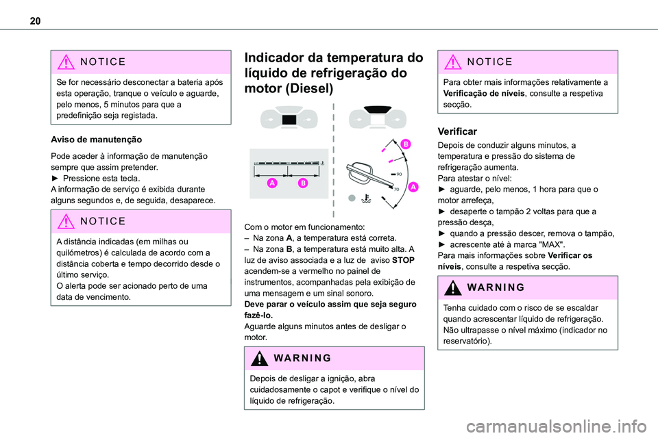 TOYOTA PROACE VERSO 2023  Manual de utilização (in Portuguese) 20
NOTIC E
Se for necessário desconectar a bateria após esta operação, tranque o veículo e aguarde, pelo menos, 5 minutos para que a predefinição seja registada.
Aviso de manutenção
Pode aced