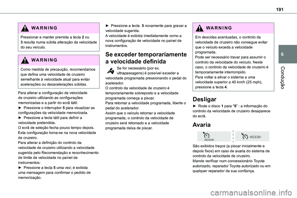 TOYOTA PROACE VERSO 2023 Manual de utilização (in Portuguese) 191
Condução
6
WARNI NG
Pressionar e manter premida a tecla 2 ou 3 resulta numa súbita alteração da velocidade do seu veículo.
W ARNI NG
Como medida de precaução, recomendamos que defina uma v TOYOTA PROACE VERSO 2023 Manual de utilização (in Portuguese) 191
Condução
6
WARNI NG
Pressionar e manter premida a tecla 2 ou 3 resulta numa súbita alteração da velocidade do seu veículo.
W ARNI NG
Como medida de precaução, recomendamos que defina uma v