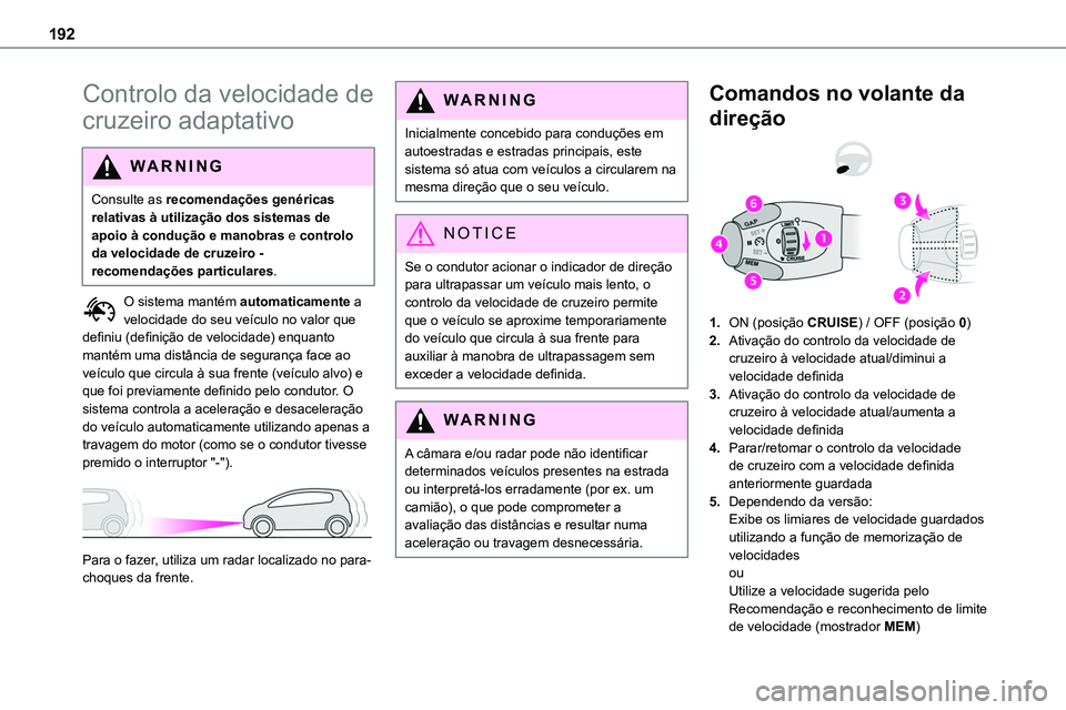 TOYOTA PROACE VERSO 2023 Manual de utilização (in Portuguese) 192
Controlo da velocidade de
cruzeiro adaptativo
WARNI NG
Consulte as recomendações genéricas relativas à utilização dos sistemas de apoio à condução e manobras e controlo
da velocidade de TOYOTA PROACE VERSO 2023 Manual de utilização (in Portuguese) 192
Controlo da velocidade de
cruzeiro adaptativo
WARNI NG
Consulte as recomendações genéricas relativas à utilização dos sistemas de apoio à condução e manobras e controlo
da velocidade de