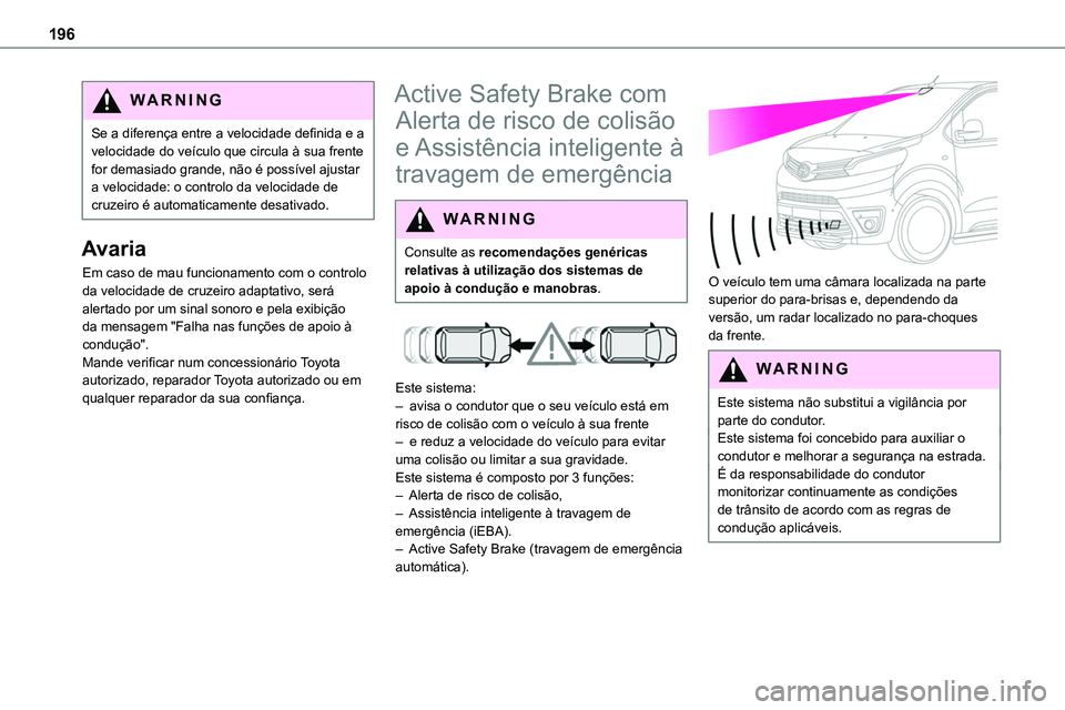 TOYOTA PROACE VERSO 2023 Manual de utilização (in Portuguese) 196
WARNI NG
Se a diferença entre a velocidade definida e a velocidade do veículo que circula à sua frente for demasiado grande, não é possível ajustar a velocidade: o controlo da velocidade de TOYOTA PROACE VERSO 2023 Manual de utilização (in Portuguese) 196
WARNI NG
Se a diferença entre a velocidade definida e a velocidade do veículo que circula à sua frente for demasiado grande, não é possível ajustar a velocidade: o controlo da velocidade de