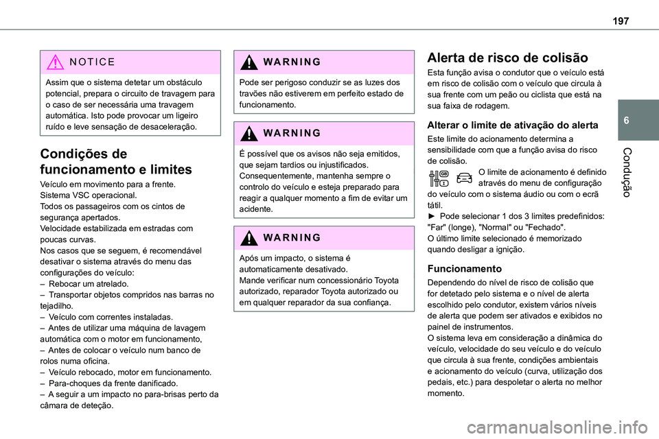 TOYOTA PROACE VERSO 2023 Manual de utilização (in Portuguese) 197
Condução
6
NOTIC E
Assim que o sistema detetar um obstáculo potencial, prepara o circuito de travagem para o caso de ser necessária uma travagem automática. Isto pode provocar um ligeiro ruí TOYOTA PROACE VERSO 2023 Manual de utilização (in Portuguese) 197
Condução
6
NOTIC E
Assim que o sistema detetar um obstáculo potencial, prepara o circuito de travagem para o caso de ser necessária uma travagem automática. Isto pode provocar um ligeiro ruí